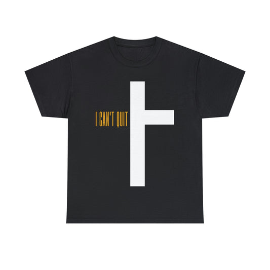 I Can't Quit T-Shirt- Unisex
